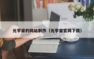 秦皇岛元宇宙的网站制作（元宇宙官网下载）