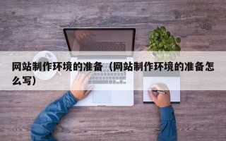 秦皇岛网站制作环境的准备（网站制作环境的准备怎么写）