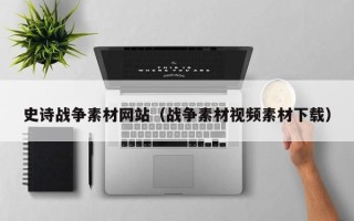 秦皇岛史诗战争素材网站（战争素材视频素材下载）