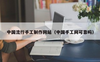 秦皇岛中国流行手工制作网站（中国手工网可靠吗）